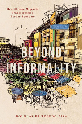 Beyond Informality: How Chinese Migrants Transformed a Border Economy