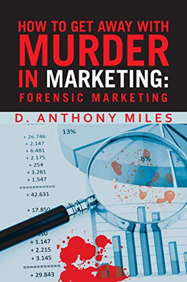 How to Get Away With Murder in Marketing: Forensic Marketing