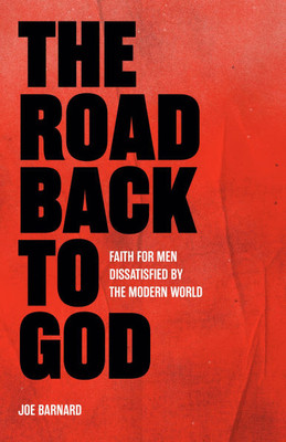 The Road Back to God: Faith for Men Dissatisfied by the Modern World