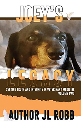 Joey's Legacy Volume Two: Seeking Truth and Integrity in Veterinary Medicine is about the small percentage of bad actors (the Bad Guys) and the ... veterinarian to treat their beloved pets.