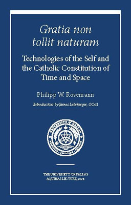 Gratia Non Tollit Naturam: Technologies of the Self and the Catholic Constitution of Time and Space