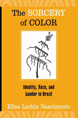 The Sorcery of Color: Identity, Race, and Gender in Brazil