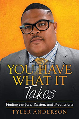 You Have What It Takes: Finding Purpose, Passion, and Productivity