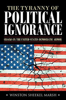 The Tyranny of Political Ignorance: Cracks in the United States Democratic Armor