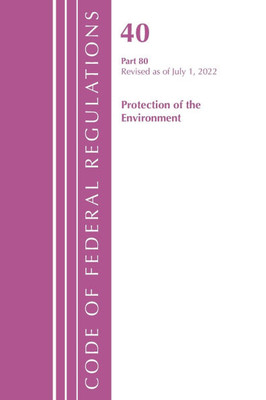 Code of Federal Regulations, Title 40 Protection of the Environment 80, Revised as of July 1, 2023