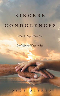 Sincere Condolences: What to Say When You Don't Know What to Say