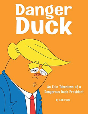 Danger Duck: An Epic Takedown of a Dangerous Duck President
