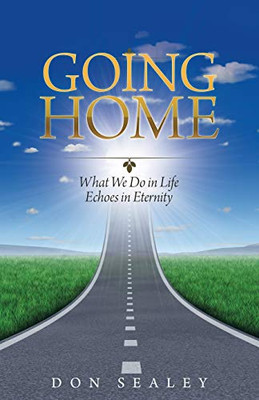 Going Home: What We Do in Life Echoes in Eternity