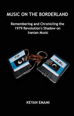 Music on the Borderland: Remembering and Chronicling the 1979 Revolution's Shadow on Iranian Music