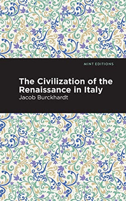 The Civilization of the Renaissance in Italy (Mint Editions)