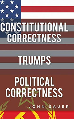 Constitutional Correctness Trumps Political Correctness