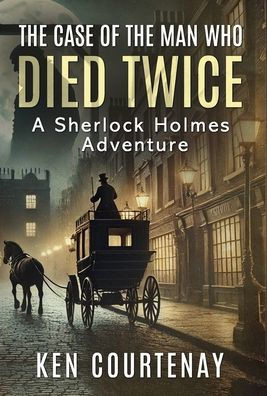 The Case of the Man Who Died Twice: A Sherlock Holmes Adventure