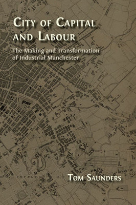City of Capital and Labour: The Making and Transformation of Industrial Manchester