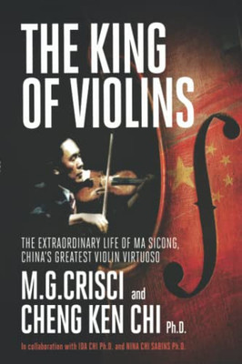 The King of Violins: The Extraordinary Life of Ma Sicong, China's Greatest Violin Virtuoso
