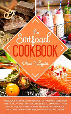 The Sirtfood Cookbook: Delicious and healthy recipes for anyone, whether they are on the Sirt diet or desire to empower their daily lives with the health benefits of Sirtfoods. (Sirtfood Diet)