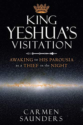 King Yeshua's Visitation: Awaking to His Parousia as a Thief in the Night