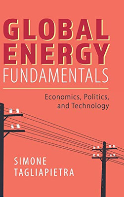 Global Energy Fundamentals: Economics, Politics, and Technology