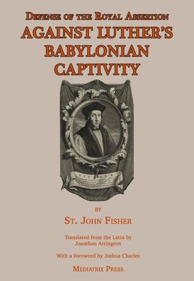 Defense of the Royal Assertion: Against Luther's Babylonian Captivity