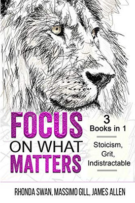 Focus on What Matters - 3 Books in 1 - Stoicism, Grit, indistractable