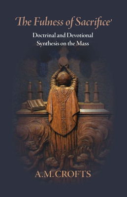 Fulness of Sacrifice: Doctrinal and Devotional Synthesis on the Mass