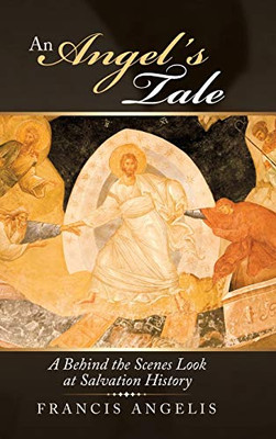 An Angel's Tale: A Behind the Scenes Look at Salvation History