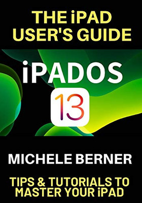 The iPad User's Guide iPADOS 13: Tips & Tutorials to Master Your iPad