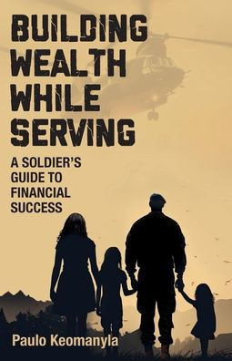Building Wealth While Serving: A Soldier's Guide to Financial Success