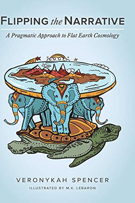 Flipping The Narrative: A Pragmatic Approach To Flat Earth Cosmology