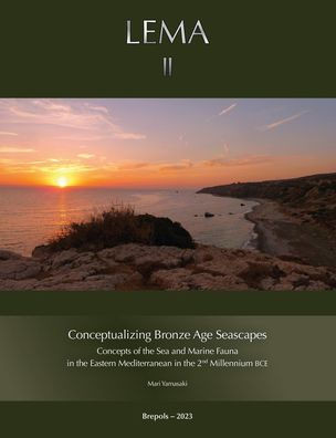 Conceptualizing Bronze Age Seascapes: Concepts of the Sea and Marine Fauna in the Eastern Mediterranean in the Second Millennium Bce