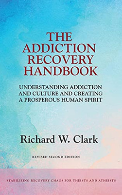 The Addiction Recovery Handbook: Understanding Addiction and Culture and Creating a Prosperous Human Spirit