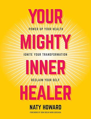 Your Mighty Inner Healer: Power Up Your Health, Ignite Your Transformation, Reclaim Your Self