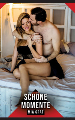 Schöne Momente: Erotische Kurzgeschichten für Sie und Ihn: Sammelband expliziter, unzensierter Lust, ab 18