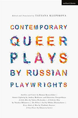 Contemporary Queer Plays by Russian Playwrights: Satellites and Comets; Summer Lightning; A Little Hero; A Child for Olya; The Pillows Soul; Every Shade of Blue; A City Flower