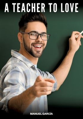 A Teacher to Love: Gay Erotic Stories of Extreme Sex for Mature Men