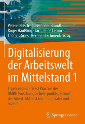 Digitalisierung Der Arbeitswelt Im Mittelstand 1: Ergebnisse Und Best Practice Des Bmbf-Forschungsschwerpunkts Zukunft Der Arbeit: Mittelstand - Innov