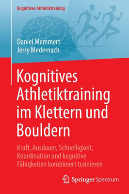 Kognitives Athletiktraining Im Klettern Und Bouldern: Kraft, Ausdauer, Schnelligkeit, Koordination Und Kognitive FÃ¤higkeiten Kombiniert Trainieren