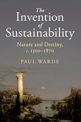 The Invention of Sustainability: Nature and Destiny, c. 1500–1870 (Cambridge Middle East Studies)