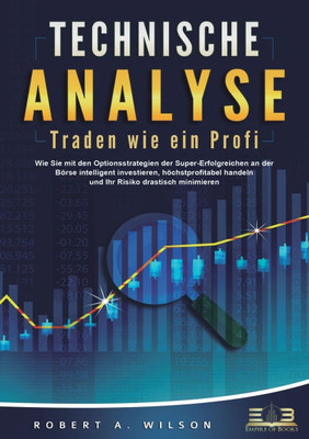 TECHNISCHE ANALYSE - Traden wie ein Profi: Wie Sie mit den Optionsstrategien der Super-Erfolgreichen an der BÃ¶rse intelligent investieren, hÃ¶chstprofi