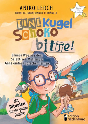 Eine Kugel Schoko bitte! Emmos Weg aus dem Selektiven Mutismus: Ganz einfach sprechen lernen. Mit Ritualen fÃ¼r die ganze Familie.
