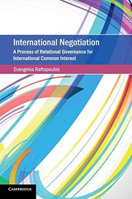International Negotiation: A Process of Relational Governance for International Common Interest (Cambridge Studies on Environment, Energy and Natural Resources Governance)
