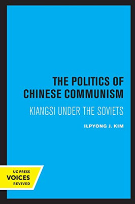 The Politics of Chinese Communism: Kiangsi under the Soviets (Center for Chinese Studies, Publications)