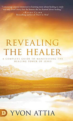 Revealing the Healer: A Complete Guide to Manifesting the Healing Power of Jesus