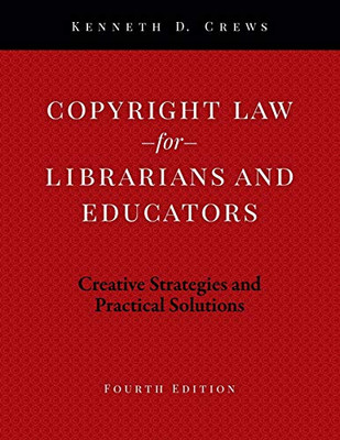 Copyright Law for Librarians and Educators: Creative Strategies and Practical Solutions