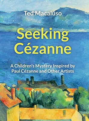 Seeking Cézanne: A Children's Mystery Inspired by Paul Cézanne and Other Artists