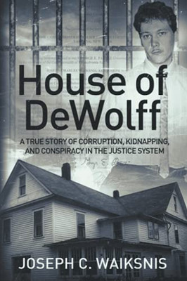 House of DeWolff: A True Story of Corruption, Kidnapping, and Conspiracy in the Justice System