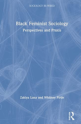 Black Feminist Sociology: Perspectives and Praxis (Sociology Re-Wired)