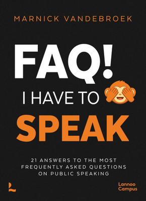 Faq! I Have to Speak: 21 Answers to the Most Frequently Asked Questions on Public Speaking