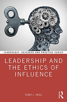 Leadership and the Ethics of Influence (Leadership: Research and Practice)