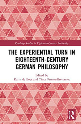 The Experiential Turn in Eighteenth-Century German Philosophy (Routledge Studies in Eighteenth-Century Philosophy)