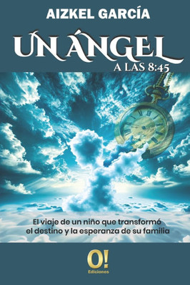 Un ángel a las 8: 45: El viaje de un niño que transformó el destino y la esperanza de su familia